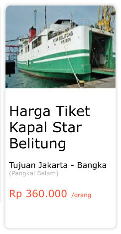 Harga Tiket Kapal Star Belitung  Tujuan Jakarta - Bangka (Pangkal Balam)  Rp 360.000 /orang