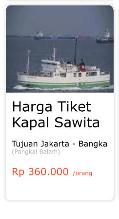 Harga Tiket Kapal Sawita  Tujuan Jakarta - Bangka (Pangkal Balam)  Rp 360.000 /orang
