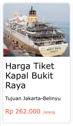 Harga Tiket Kapal Bukit Raya  Tujuan Jakarta-Belinyu  Rp 262.000 /orang
