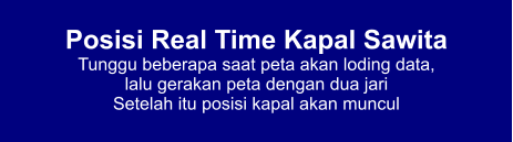 Posisi Real Time Kapal Sawita Tunggu beberapa saat peta akan loding data,  lalu gerakan peta dengan dua jari Setelah itu posisi kapal akan muncul