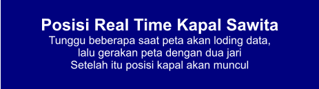 Posisi Real Time Kapal Sawita Tunggu beberapa saat peta akan loding data,  lalu gerakan peta dengan dua jari Setelah itu posisi kapal akan muncul