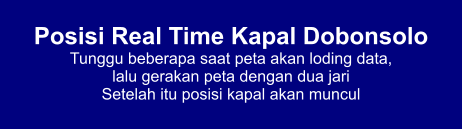 Posisi Real Time Kapal Dobonsolo Tunggu beberapa saat peta akan loding data,  lalu gerakan peta dengan dua jari Setelah itu posisi kapal akan muncul