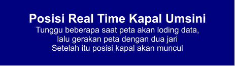 Posisi Real Time Kapal Umsini Tunggu beberapa saat peta akan loding data,  lalu gerakan peta dengan dua jari Setelah itu posisi kapal akan muncul