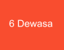 6 Dewasa