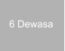 6 Dewasa