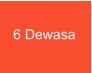 6 Dewasa