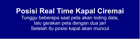 Posisi Real Time Kapal Ciremai Tunggu beberapa saat peta akan loding data,  lalu gerakan peta dengan dua jari Setelah itu posisi kapal akan muncul