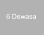 6 Dewasa