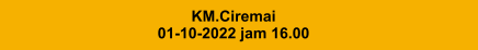 KM.Ciremai 01-10-2022 jam 16.00
